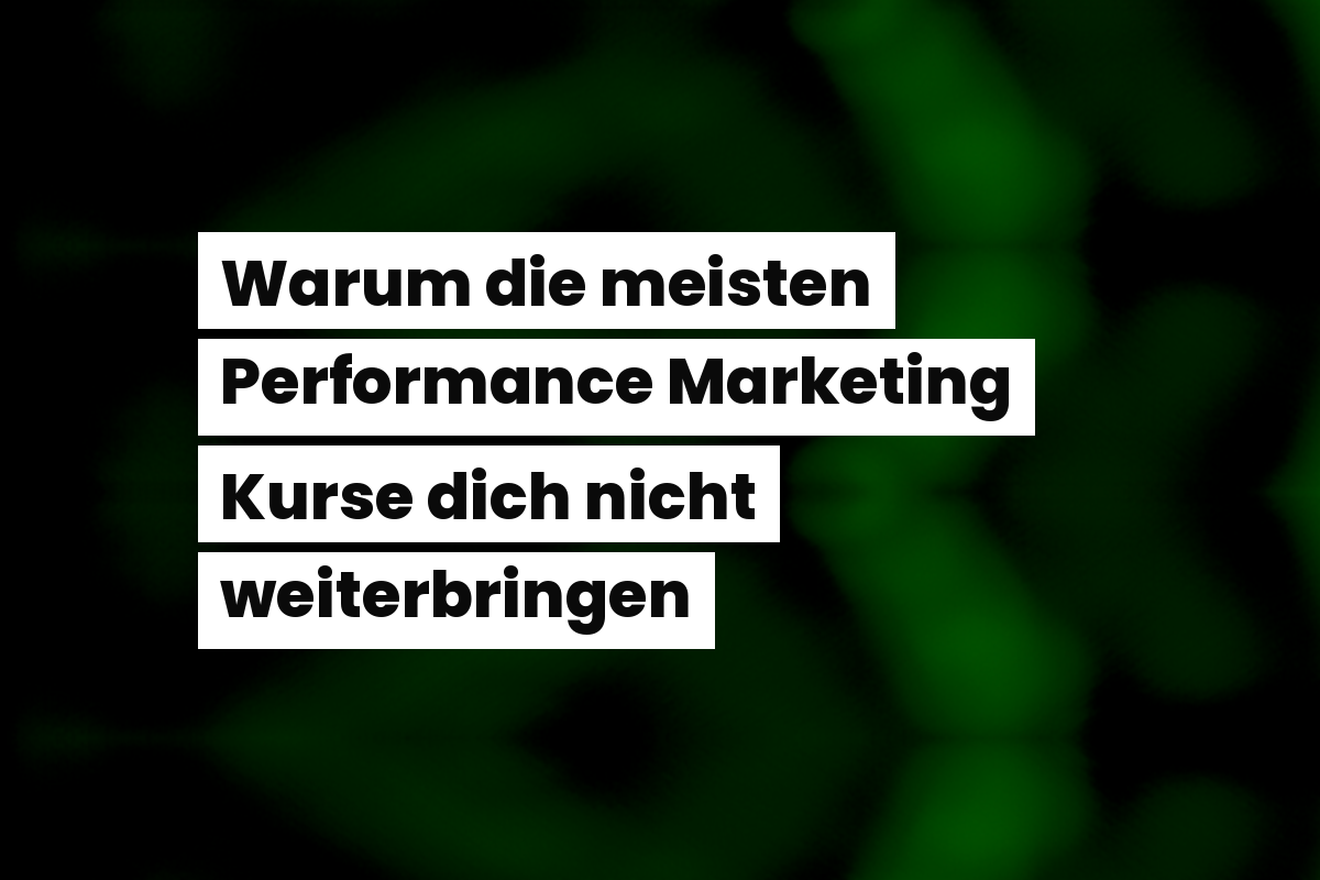 Warum die meisten Performance Marketing Kurse dich nicht weiterbringen