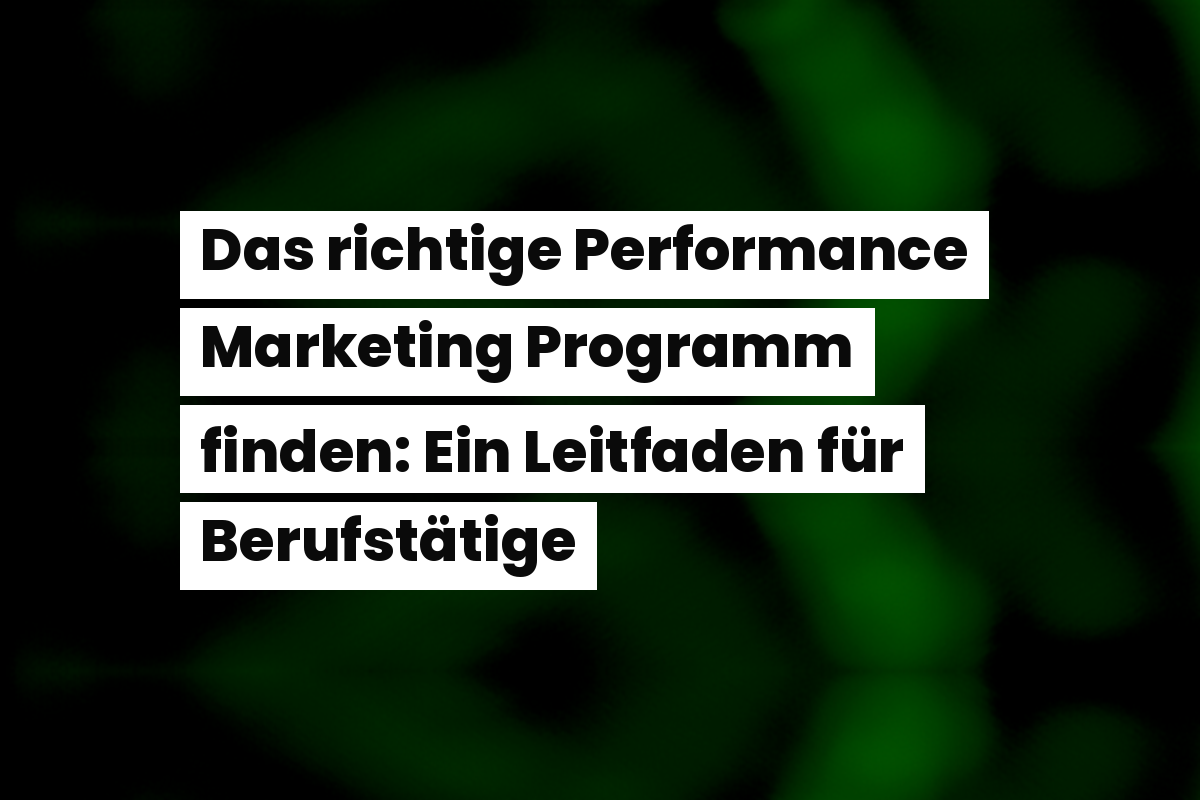 Das richtige Performance Marketing Programm finden: Ein Leitfaden für Berufstätige