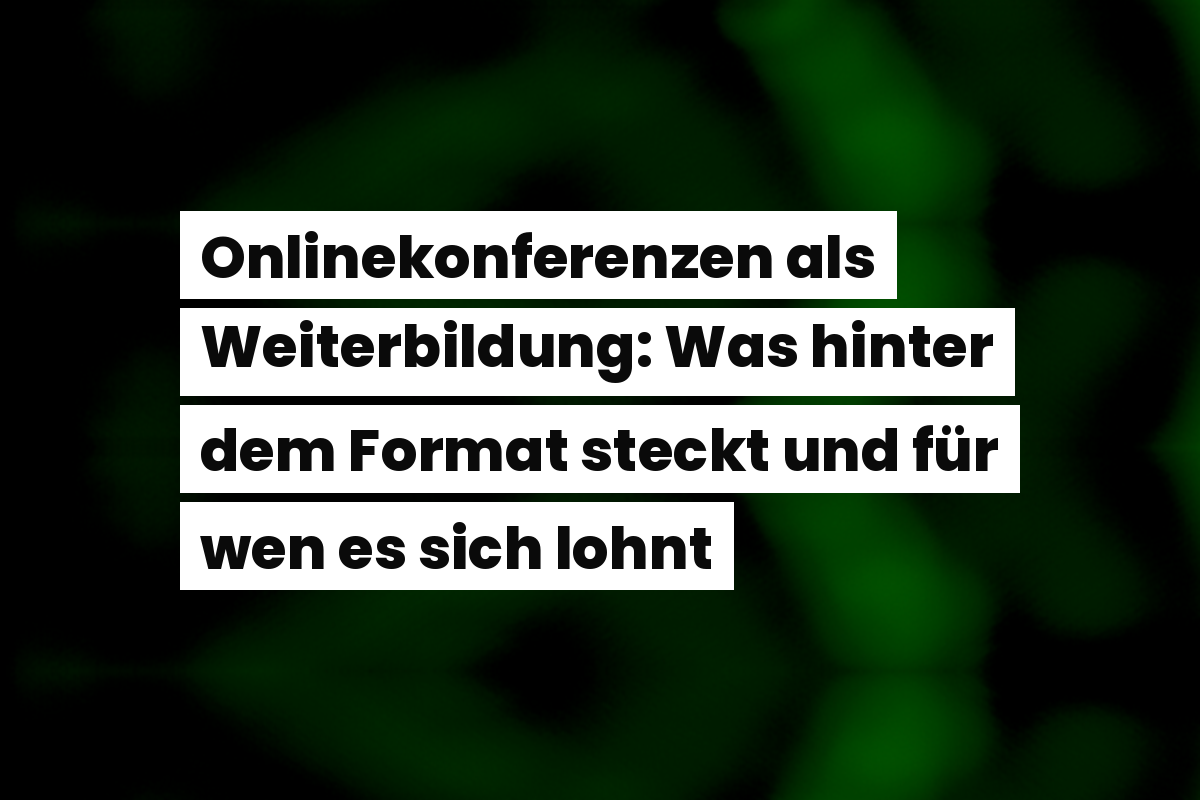 Onlinekonferenzen als Weiterbildung: Was hinter dem Format steckt und für wen es sich lohnt