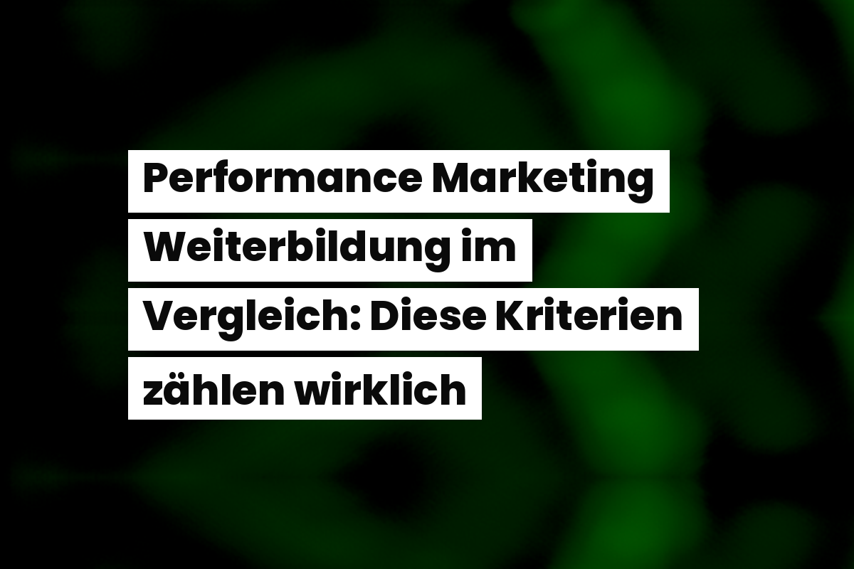 Performance Marketing Weiterbildung im Vergleich: Diese Kriterien zählen wirklich