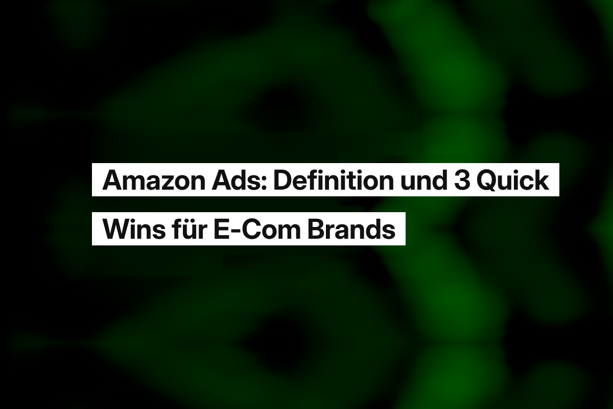 Amazon Ads: Definition und 3 Quick Wins für E-Com Brands
