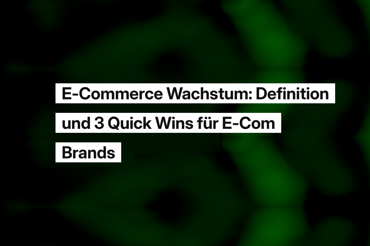 E-Commerce Wachstum: Definition und 3 Quick Wins für E-Com Brands