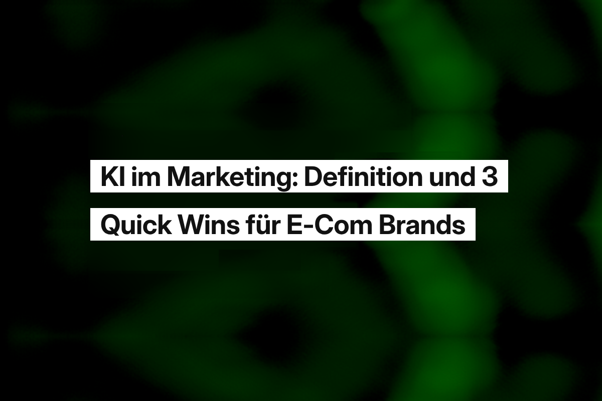 KI im Marketing: Definition und 3 Quick Wins für E-Com Brands